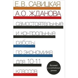 Экономика. 10-11 класс. Самостоятельные и контрольные работы. Базовый и углубленные уровни. Савицкая Е.В., Жданова А.О.