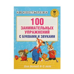 100 занимательных упражнений с буквами и звуками для детей 4-5 лет. Костылева Н. Ю.