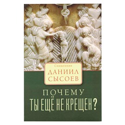 Почему ты еще не крещен? Священник Даниил Сысоев