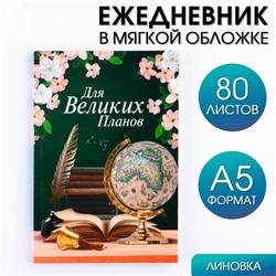 Ежедневник в мягкой обложке на выпускной «Для великих планов» формат А5, 80 листов